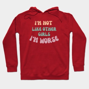 I'm not like other girls I'm worse Hoodie